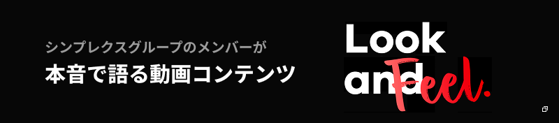 Look and Feel. シンプレクスグループのメンバーが本音で語る動画コンテンツ